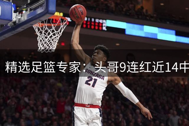 精选足篮专家：头哥9连红近14中12 云飞红8连红